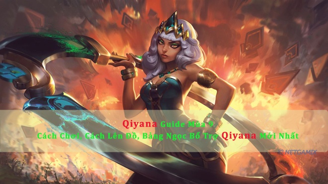 Qiyana Guide Mùa 9 - Cách Chơi, Lên Đồ, Bảng Ngọc Qiyana Mới Nhất 1