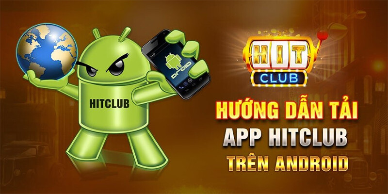 Hướng dẫn cách tải Hitclub trên thiết bị hệ điều hành Android đơn giản