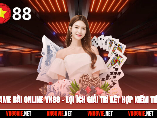 Game Bài Online VN88 – Lợi Ích Giải Trí Kết Hợp Kiếm Tiền Game Bài Online VN88 – Lợi Ích Giải Trí Kết Hợp Kiếm Tiền